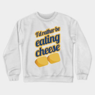 I'd Rather Be Eating Cheese Crewneck Sweatshirt